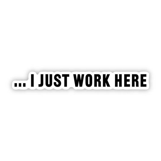 I Just Work Here Sticker